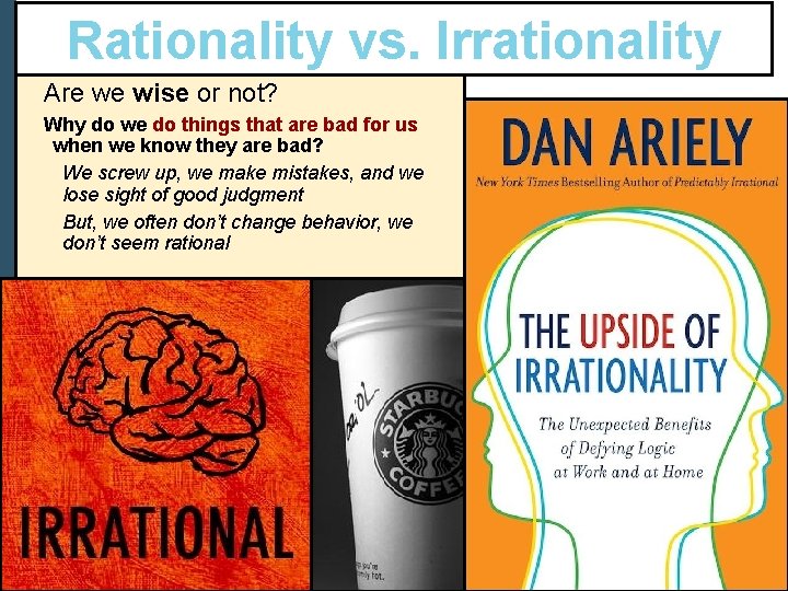 Rationality vs. Irrationality Are we wise or not? Why do we do things that