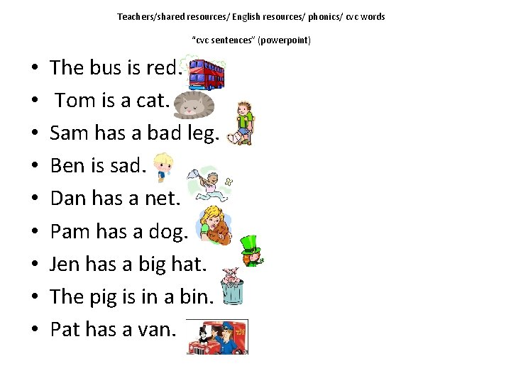 Teachers/shared resources/ English resources/ phonics/ cvc words “cvc sentences” (powerpoint) • • • The