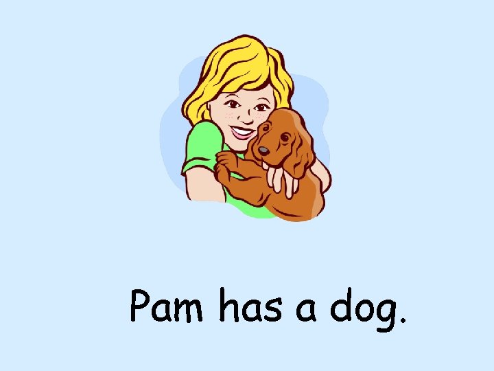 Pam has a dog. 