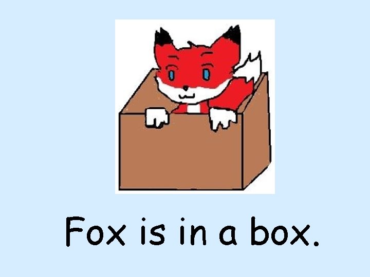 Fox is in a box. 