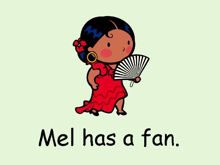 Mel has a fan. 