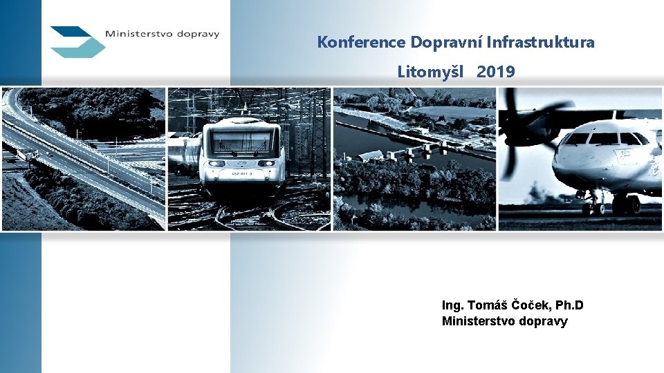 Konference Dopravní Infrastruktura Litomyšl 2019 Ing. Tomáš Čoček, Ph. D Ministerstvo dopravy 