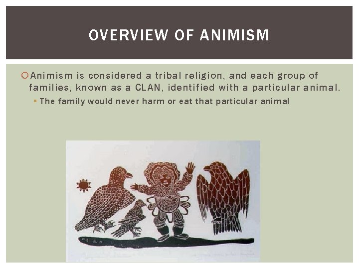 OVERVIEW OF ANIMISM Animism is considered a tribal religion, and each group of families,