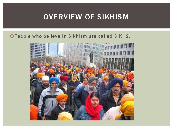 OVERVIEW OF SIKHISM People who believe in Sikhism are called SIKHS. 