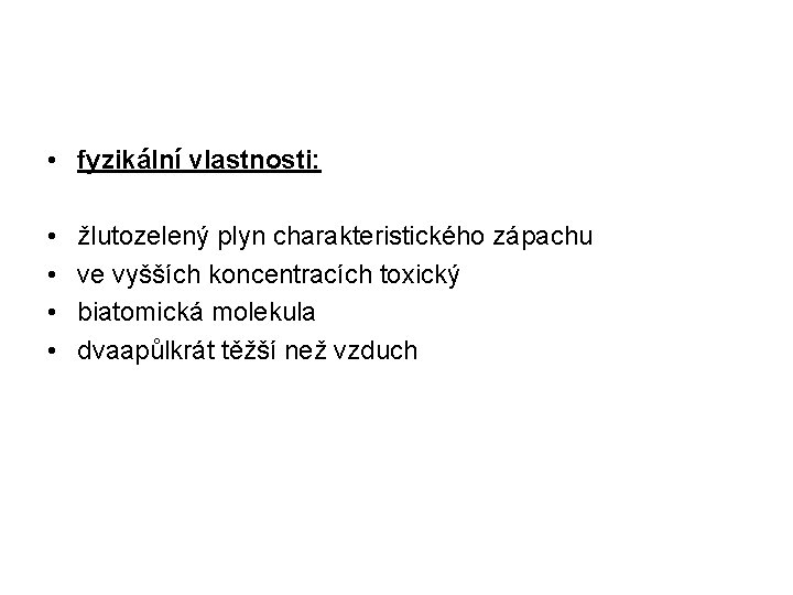  • fyzikální vlastnosti: • • žlutozelený plyn charakteristického zápachu ve vyšších koncentracích toxický