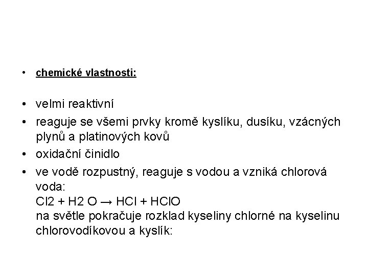  • chemické vlastnosti: • velmi reaktivní • reaguje se všemi prvky kromě kyslíku,