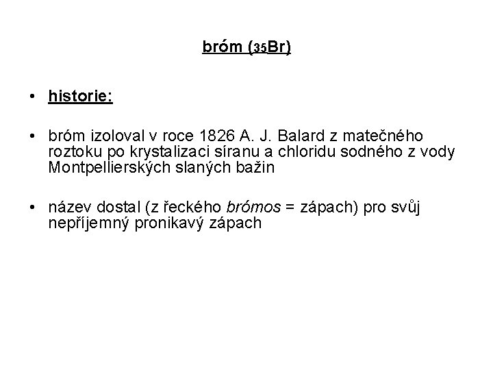 bróm (35 Br) • historie: • bróm izoloval v roce 1826 A. J. Balard