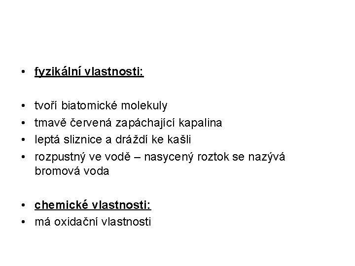  • fyzikální vlastnosti: • • tvoří biatomické molekuly tmavě červená zapáchající kapalina leptá