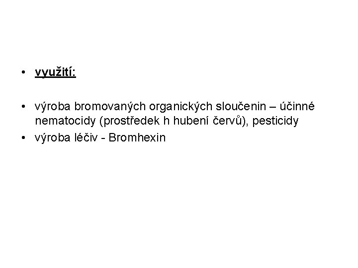  • využití: • výroba bromovaných organických sloučenin – účinné nematocidy (prostředek h hubení