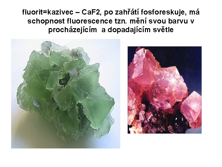 fluorit=kazivec – Ca. F 2, po zahřátí fosforeskuje, má schopnost fluorescence tzn. mění svou