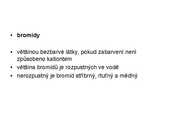  • bromidy • většinou bezbarvé látky, pokud zabarvení není způsobeno kationtem • většina