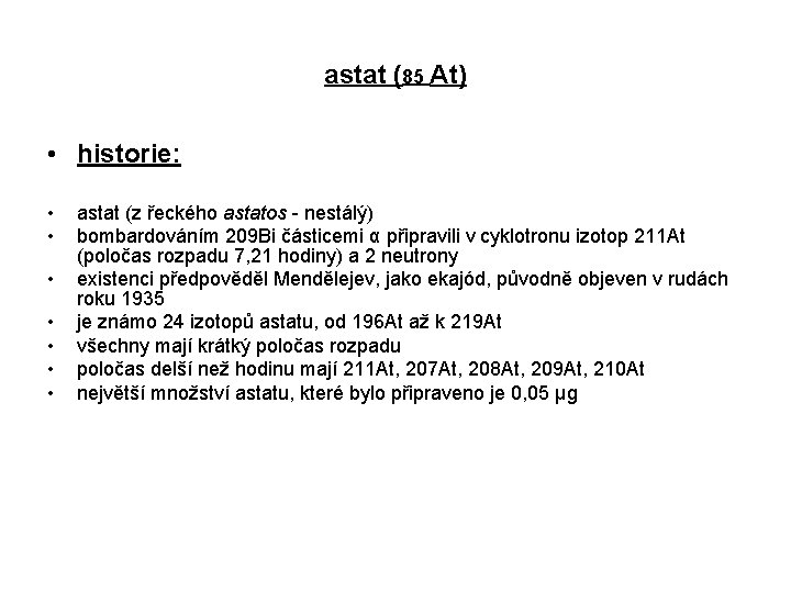 astat (85 At) • historie: • • astat (z řeckého astatos - nestálý) bombardováním