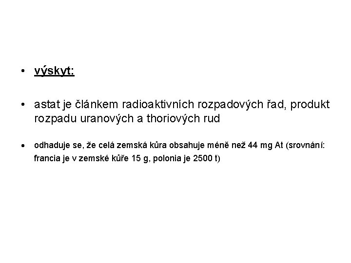  • výskyt: • astat je článkem radioaktivních rozpadových řad, produkt rozpadu uranových a