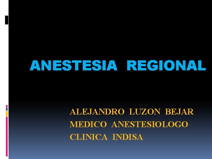 ANESTESIA REGIONAL ALEJANDRO LUZON BEJAR MEDICO ANESTESIOLOGO CLINICA INDISA 