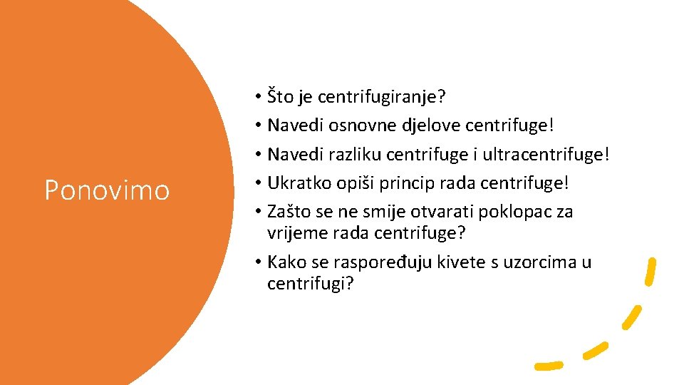 Ponovimo • Što je centrifugiranje? • Navedi osnovne djelove centrifuge! • Navedi razliku centrifuge