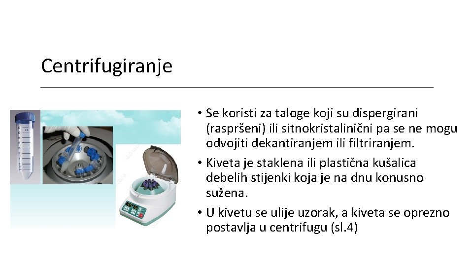 Centrifugiranje • Se koristi za taloge koji su dispergirani (raspršeni) ili sitnokristalinični pa se