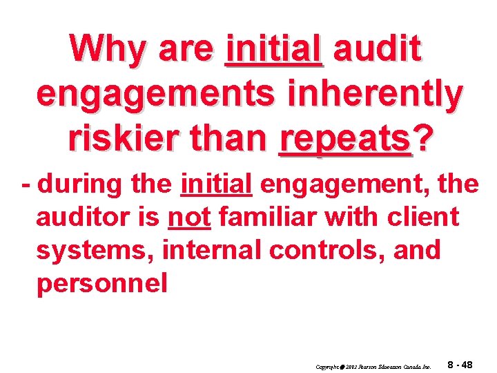 Why are initial audit engagements inherently riskier than repeats? - during the initial engagement,