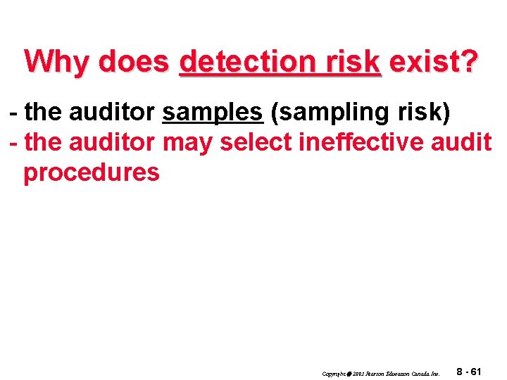 Why does detection risk exist? - the auditor samples (sampling risk) - the auditor