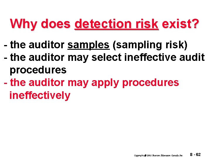 Why does detection risk exist? - the auditor samples (sampling risk) - the auditor