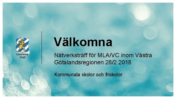 Välkomna Nätverksträff för MLA/VC inom Västra Götalandsregionen 28/2 2018 Kommunala skolor och friskolor 