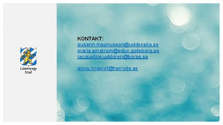 KONTAKT: susann. magnusson@uddevalla. se maria. amstrom@educ. goteborg. se jacqueline. uddgren@boras. se anna. lindelof@harryda. se