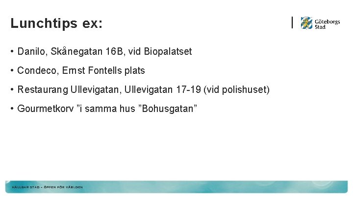 Lunchtips ex: • Danilo, Skånegatan 16 B, vid Biopalatset • Condeco, Ernst Fontells plats