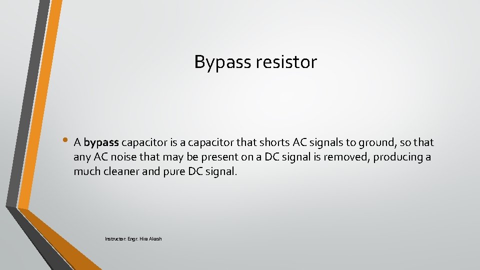 Bypass resistor • A bypass capacitor is a capacitor that shorts AC signals to