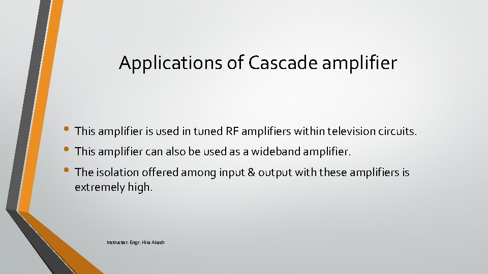 Applications of Cascade amplifier • This amplifier is used in tuned RF amplifiers within