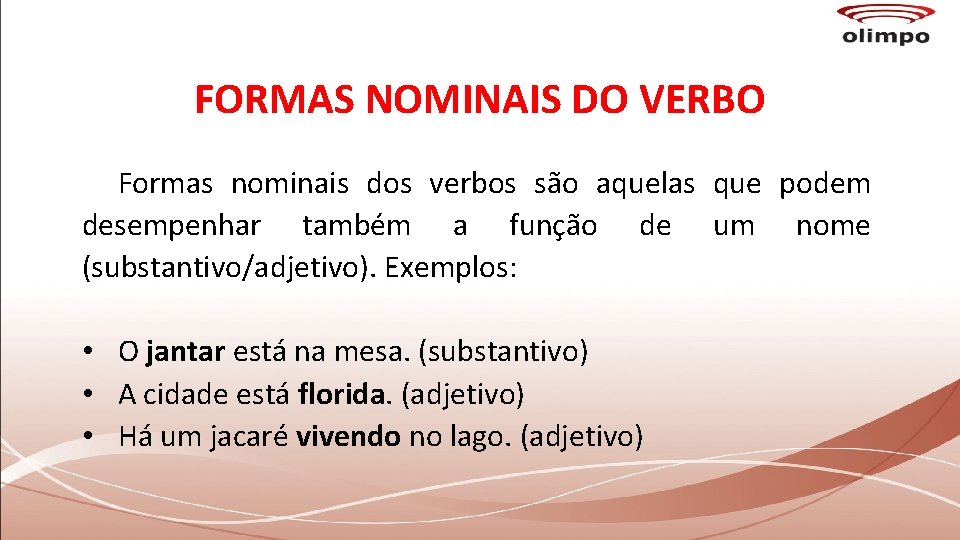 FORMAS NOMINAIS DO VERBO Formas nominais dos verbos são aquelas que podem desempenhar também