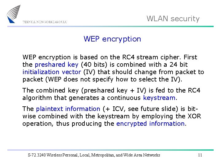 WLAN security WEP encryption is based on the RC 4 stream cipher. First the