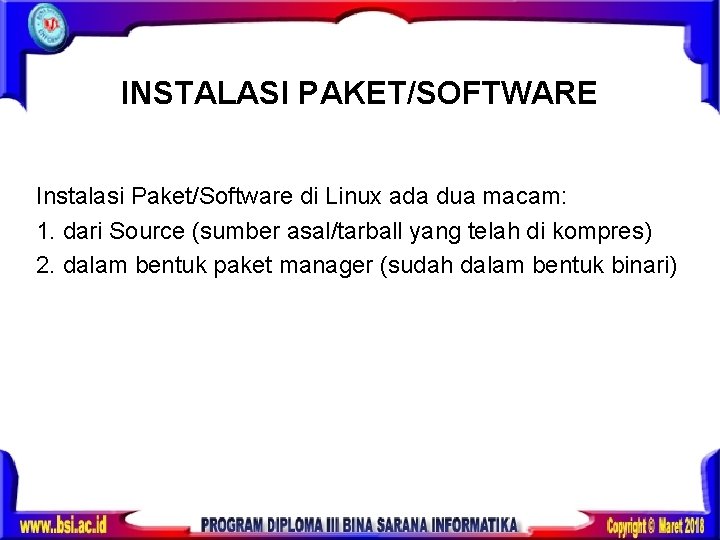 INSTALASI PAKET/SOFTWARE Instalasi Paket/Software di Linux ada dua macam: 1. dari Source (sumber asal/tarball