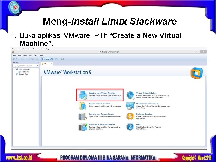 Meng-install Linux Slackware 1. Buka aplikasi VMware. Pilih “Create a New Virtual Machine”. 