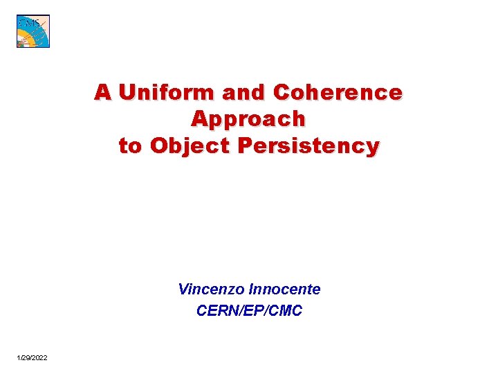 A Uniform and Coherence Approach to Object Persistency Vincenzo Innocente CERN/EP/CMC 1/29/2022 