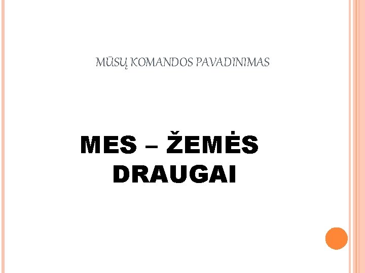 MŪSŲ KOMANDOS PAVADINIMAS MES – ŽEMĖS DRAUGAI 