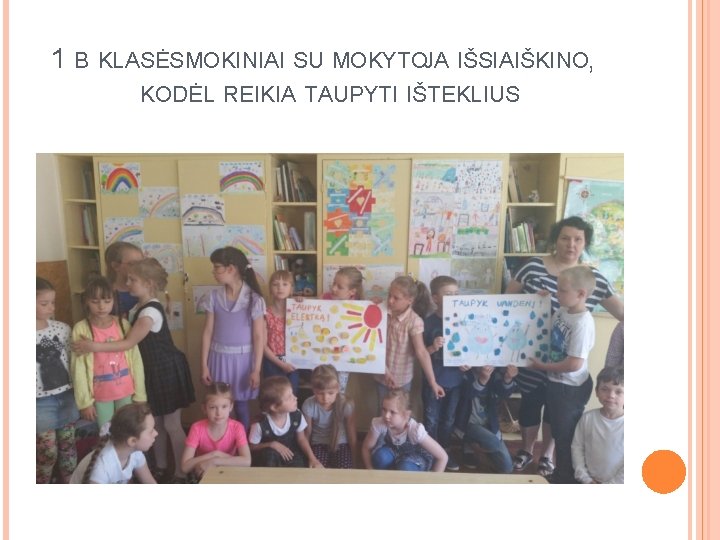 1 B KLASĖSMOKINIAI SU MOKYTOJA IŠSIAIŠKINO, KODĖL REIKIA TAUPYTI IŠTEKLIUS 