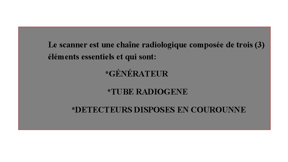 Le scanner est une chaîne radiologique composée de trois (3) éléments essentiels et qui