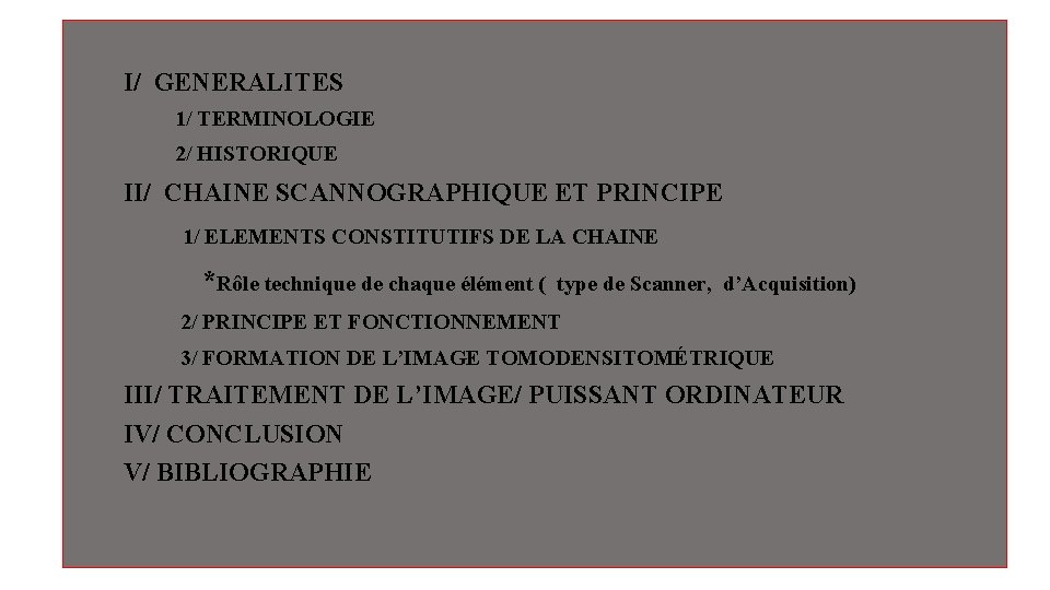 I/ GENERALITES 1/ TERMINOLOGIE 2/ HISTORIQUE II/ CHAINE SCANNOGRAPHIQUE ET PRINCIPE 1/ ELEMENTS CONSTITUTIFS