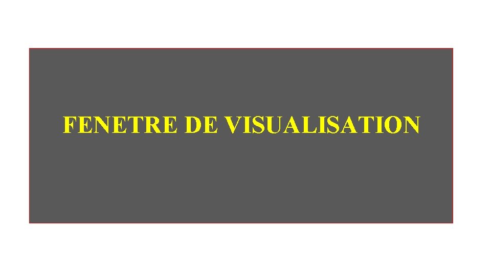 FENETRE DE VISUALISATION 