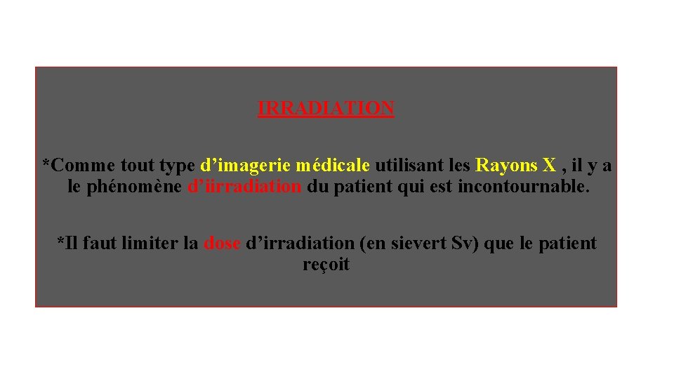 IRRADIATION *Comme tout type d’imagerie médicale utilisant les Rayons X , il y a