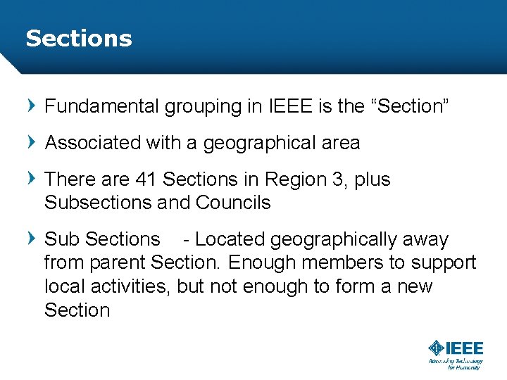 Sections Fundamental grouping in IEEE is the “Section” Associated with a geographical area There