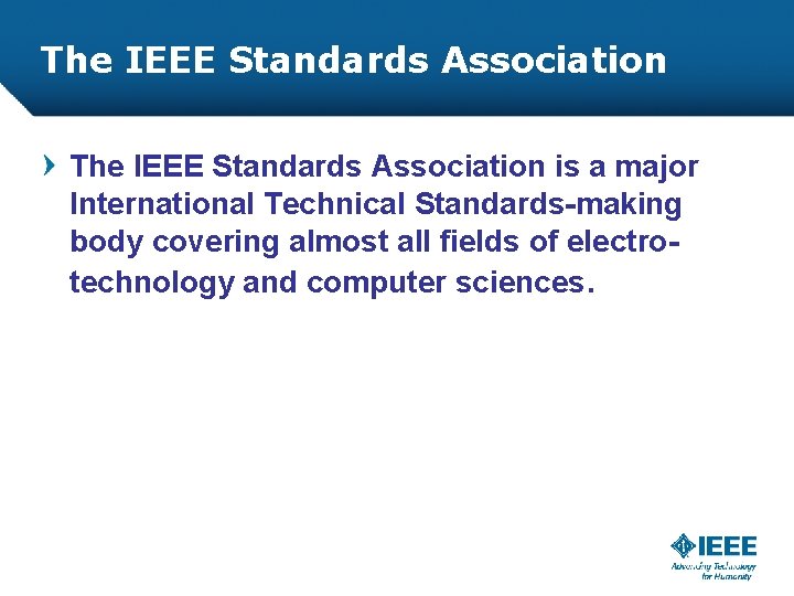 The IEEE Standards Association is a major International Technical Standards-making body covering almost all