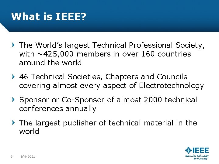 What is IEEE? The World’s largest Technical Professional Society, with ~425, 000 members in