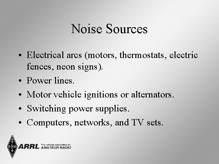 Noise Sources • Electrical arcs (motors, thermostats, electric fences, neon signs). • Power lines.