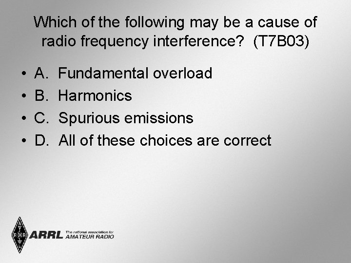 Which of the following may be a cause of radio frequency interference? (T 7