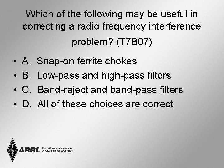 Which of the following may be useful in correcting a radio frequency interference problem?