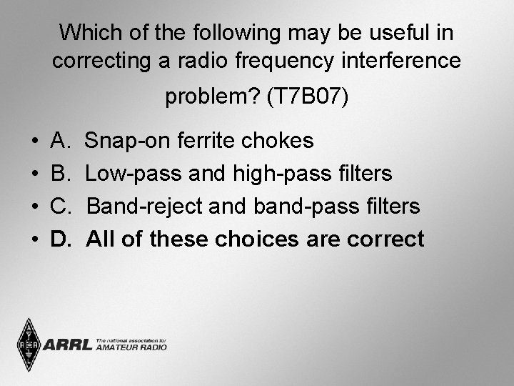 Which of the following may be useful in correcting a radio frequency interference problem?