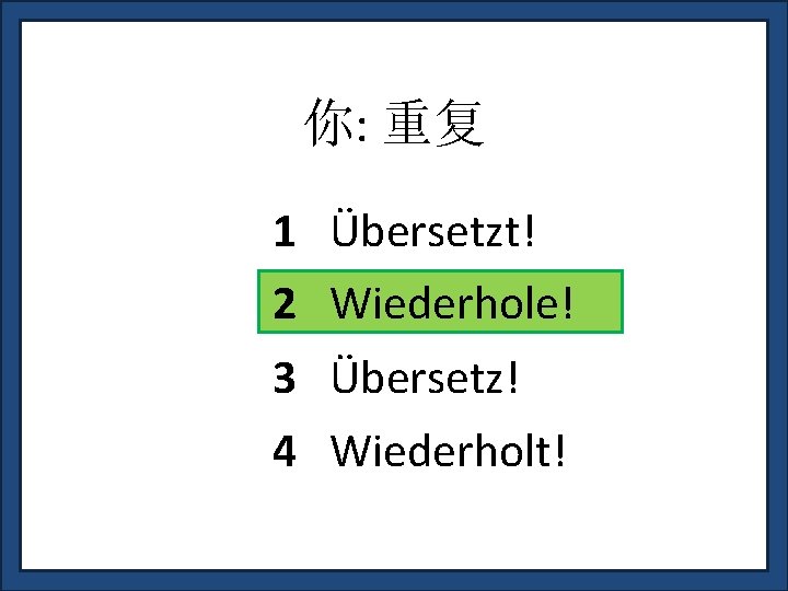 你: 重复 1 Übersetzt! 2 Wiederhole! 3 Übersetz! 4 Wiederholt! 