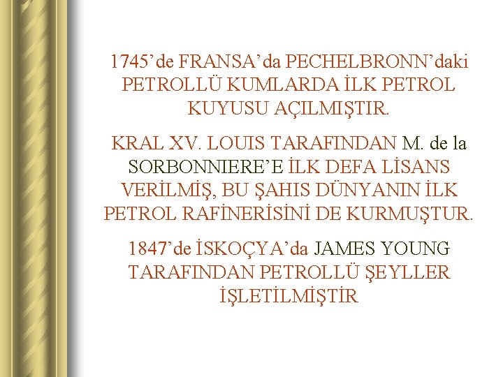 1745’de FRANSA’da PECHELBRONN’daki PETROLLÜ KUMLARDA İLK PETROL KUYUSU AÇILMIŞTIR. KRAL XV. LOUIS TARAFINDAN M.
