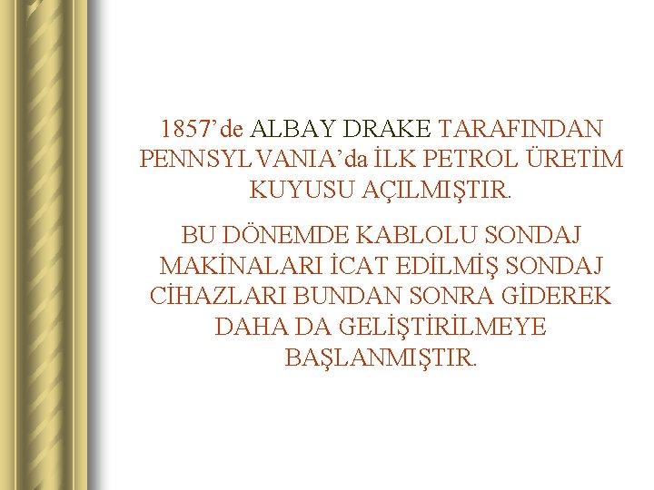 1857’de ALBAY DRAKE TARAFINDAN PENNSYLVANIA’da İLK PETROL ÜRETİM KUYUSU AÇILMIŞTIR. BU DÖNEMDE KABLOLU SONDAJ