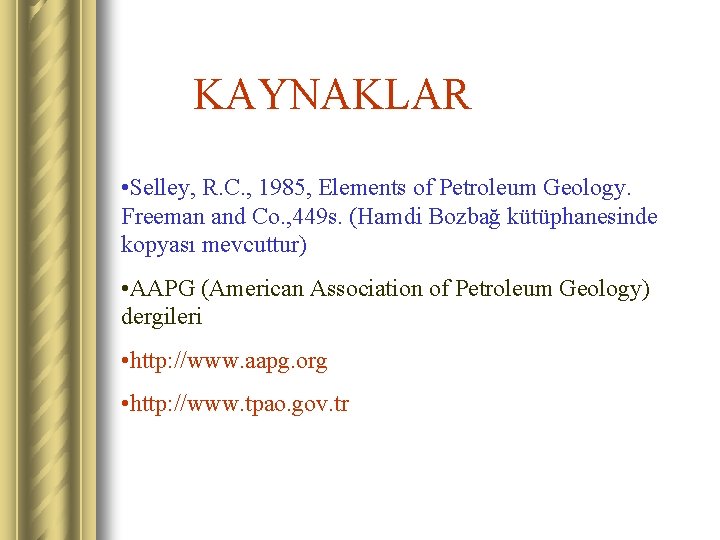 KAYNAKLAR • Selley, R. C. , 1985, Elements of Petroleum Geology. Freeman and Co.